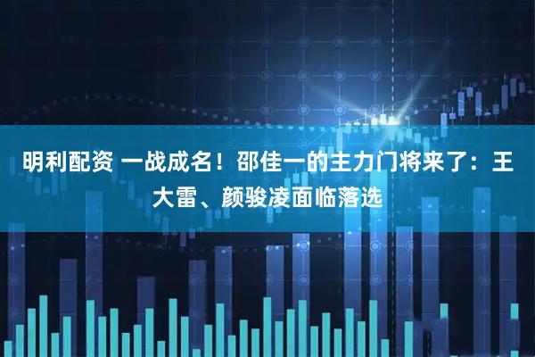 明利配资 一战成名！邵佳一的主力门将来了：王大雷、颜骏凌面临落选